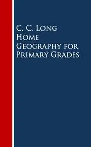 «Home Geography for Primary Grades» by C. C. Long