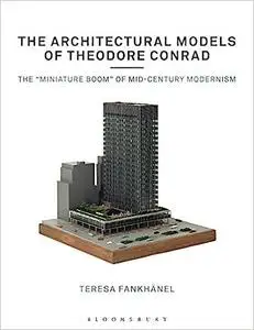 The Architectural Models of Theodore Conrad: the "miniature boom" of mid-century modernism