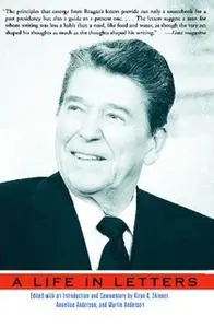 «Reagan: A Life In Letters» by Annelise Anderson,Martin Anderson,Kiron K. Skinner