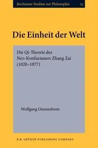 Die Einheit Der Welt: Die Qi-Theorie Des Neo-Konfuzianers Zhang Zai (1020-1077)
