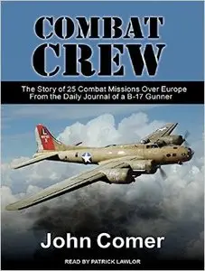 Combat Crew: The Story of 25 Combat Missions Over Europe From the Daily Journal of a B-17 Gunner