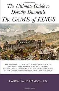 The Ultimate Guide to Dorothy Dunnett's The Game of Kings: An illustrated, encyclopedic resource of translations and historical