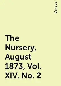 «The Nursery, August 1873, Vol. XIV. No. 2» by Various