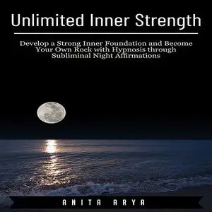 «Unlimited Inner Strength: Develop a Strong Inner Foundation and Become Your Own Rock with Hypnosis through Subliminal N