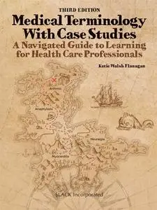 Medical Terminology With Case Studies: A Navigated Guide to Learning for Health Care Professionals, 3rd Edition