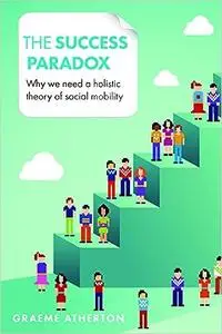 The Success Paradox: Why We Need a Holistic Theory of Social Mobility