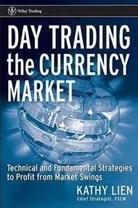 Day Trading the Currency Market: Technical and Fundamental Strategies To Profit from Market Swings (Wiley Trading) (Repost)