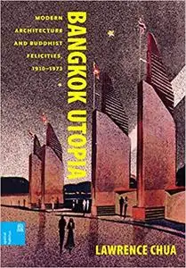 Bangkok Utopia: Modern Architecture and Buddhist Felicities, 1910–1973