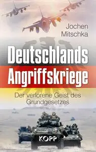 Jochen Mitschka - Deutschlands Angriffskriege