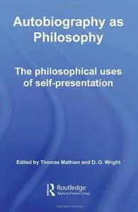 Autobiography as Philosophy: The Philosophical Uses of Self-Presentation (Routledge Advances in the History of Philosophy)