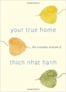 Your True Home: The Everyday Wisdom of Thich Nhat Hanh: 365 days of practical, powerful teachings from the beloved Zen teacher