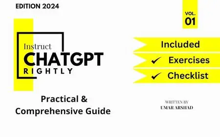 Instruct ChatGPT Rightly: A Practical & Comprehensive Guide - Learn Prompt Engineering for an Effective Interaction