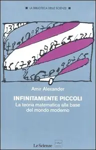 Amir Alexander - Infinitamente piccoli. La teoria matematica alla base del mondo moderno