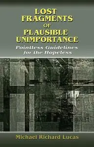 «Lost Fragments of Plausible Unimportance» by Michael Richard Lucas