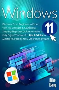 Windows 11: Discover From Beginner to Expert with this Ultimate & Complete Step-by-Step User Guide to Learn & Fully Enjoy Windo