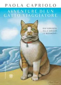 Paola Capriolo - Avventure di un gatto viaggiatore. Dai Grigioni alla Grecia