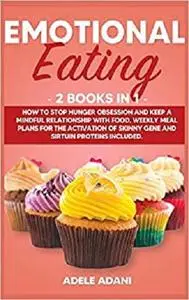 Emotional Eating: 2 books in 1: How to Stop Hunger Obsession and keep and Mindful Relationship with Food.