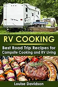 RV Cooking: Best Road Trip Recipes for RV Living and Campsite Cooking
