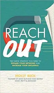 Reach Out: The Simple Strategy You Need to Expand Your Network and Increase Your Influence