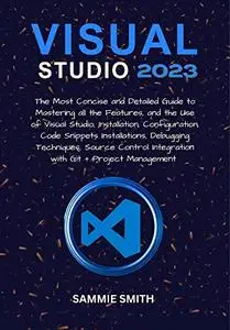 VISUAL STUDIO : The Most Concise and Detailed Guide to Mastering all the Features