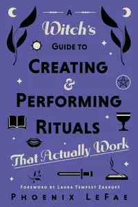 A Witch's Guide to Creating & Performing Rituals: That Actually Work