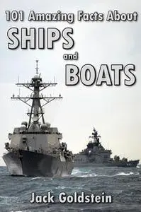 «101 Amazing Facts about Ships and Boats» by Jack Goldstein