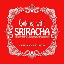 Cooking with Sriracha: The Asian Chili Paste That Can Change Your Cooking
