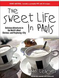 The Sweet Life in Paris: Delicious Adventures in the World's Most Glorious - and Perplexing - City [Audiobook]