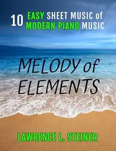 Melody of Elements: 10 Easy Sheet Music of Modern Piano Music (Inner Echoes: Modern Music Pieces for Piano)