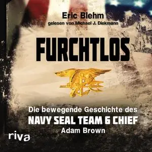 «Furchtlos: Die bewegende Geschichte des Navy Seal Team 6 Chef Adam Brown» by Eric Blehm