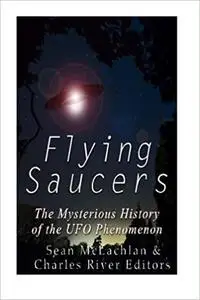 Flying Saucers: The Mysterious History of the UFO Phenomenon
