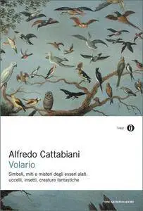 Alfredo Cattabiani - Volario. Simboli, miti e misteri degli esseri alati: uccelli, insetti, creature fantastiche