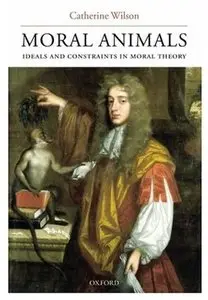 Moral Animals: Ideals and Constraints in Moral Theory