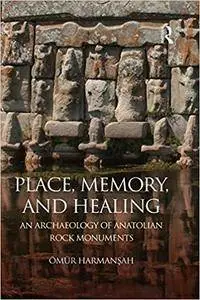 Place, Memory, and Healing: An Archaeology of Anatolian Rock Monuments (Repost)