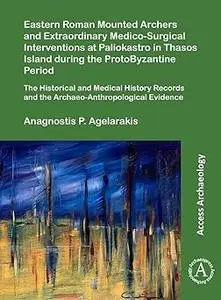 Eastern Roman Mounted Archers and Extraordinary Medico-Surgical Interventions at Paliokastro in Thasos Island during the