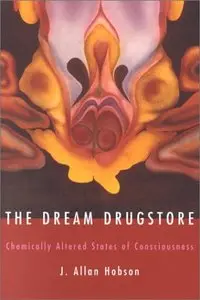 The Dream Drugstore: Chemically Altered States of Consciousness by J. Allan Hobson