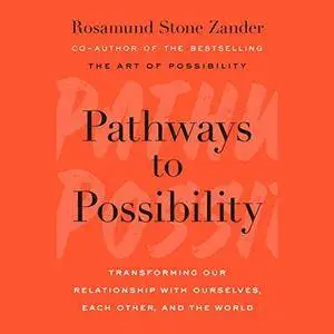 Pathways to Possibility: Transforming Our Relationship with Ourselves, Each Other, and the World [Audiobook]