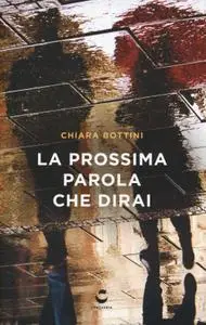 Chiara Bottini - La prossima parola che dirai