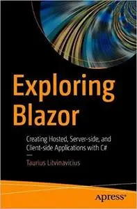 Exploring Blazor: Creating Hosted, Server-side, and Client-side Applications with C#