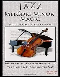 Jazz Melodic Minor Magic: Jazz Theory Demystified - How to Master the Art of Improvisation The Easy Way