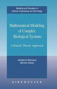 Mathematical Modeling of Complex Biological Systems: A Kinetic Theory Approach (Modeling and Simulation in Science, Engineering