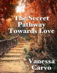 «The Secret Pathway Towards Love» by Vanessa Carvo