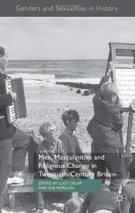 Men, Masculinities and Religious Change in Twentieth-Century Britain (Genders and Sexualities in History)