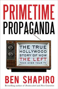 Primetime Propaganda: The True Hollywood Story of How the Left Took Over Your TV (repost)
