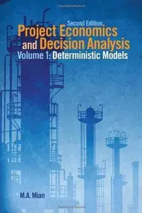 Project Economics and Decision Analysis, Volume 1: Determinisitic Models (2nd edition) (Repost)