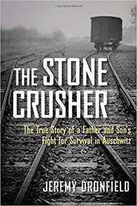 The Stone Crusher: The True Story of a Father and Son's Fight for Survival in Auschwitz