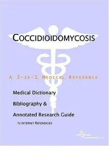 Coccidioidomycosis - A Medical Dictionary, Bibliography, and Annotated Research Guide to Internet References