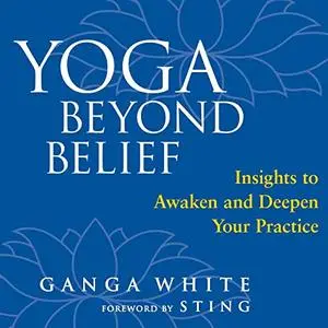 Yoga Beyond Belief: Insights to Awaken and Deepen Your Practice [Audiobook]