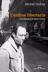 L'ordine libertario: Vita filosofica di Albert Camus - Michel Onfray