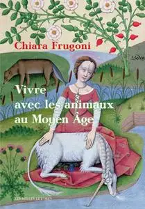 Vivre avec les animaux au Moyen Age - Chiara Frugoni